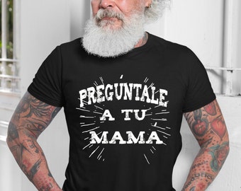 Preguntale a tu Mama shirt, Regalos para Papa, Dia del Padre Gift, Latino Dad Gift, Mexican shirt, Latino Shirt, Father's Day Spanish