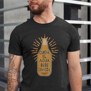 Cuida el agua shirt, Cerveza shirt, El Borracho shirt, Si ya saben como me pongo shirt, Regalos en Español, Regalos para papa, Mexican shir