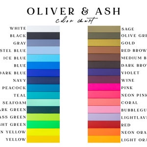 May include: Oliver & Ash color chart displays an extensive palette of paint swatches.  The left side showcases cool colors: white, black, gray, pastel blue, ice blue, blue, dark blue, navy, peacock, teal, seafoam, dark green, grass green, light green, neon yellow, and yellow. The right side features warm colors: sage, olive green, gold, red brown, medium brown, dark brown, violet, wine, pink, neon pink, coral, bubblegum, light lavender, red, neon orange, and light orange.  This comprehensive chart is ideal for selecting colors for various design projects.