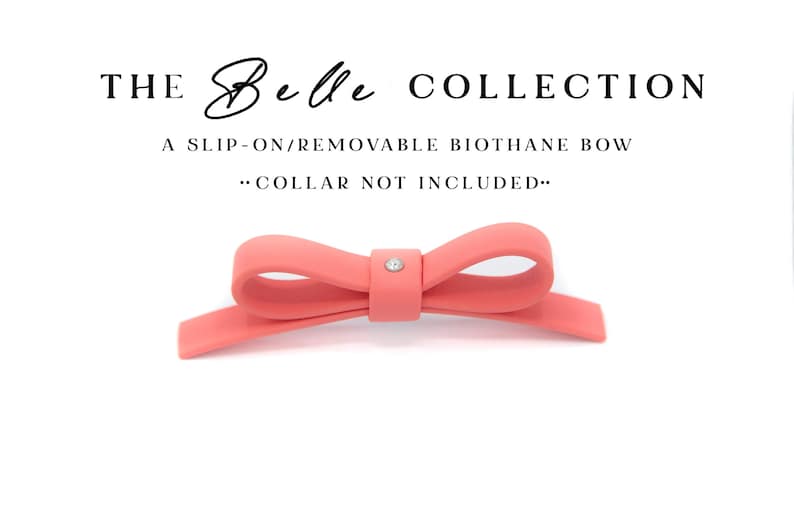 May include: Coral Biothane slip-on bow for pet collars.  The Belle Collection.  Features a small rhinestone accent.  Collar not included.  The bow is shown against a white background.  The text 'THE Belle COLLECTION' and 'A SLIP-ON/REMOVABLE BIOTHANE BOW' and 'COLLAR NOT INCLUDED' is visible.