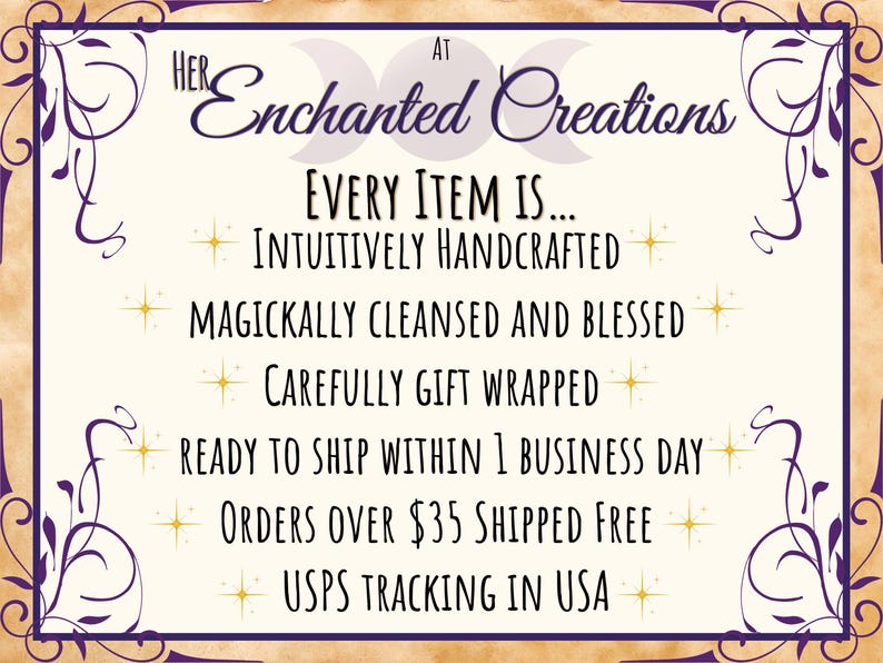 Peut inclure: Un panneau rectangulaire avec un fond cr&egrave;me et une bordure d&eacute;corative violette. Le texte indique : Her Enchanted Creations, Every Item Is... Intuitively Handcrafted, Magickally Cleansed And Blessed, Carefully Gift Wrapped, Ready To Ship Within 1 Business Day, Orders Over $35 Shipped Free, USPS Tracking In USA.