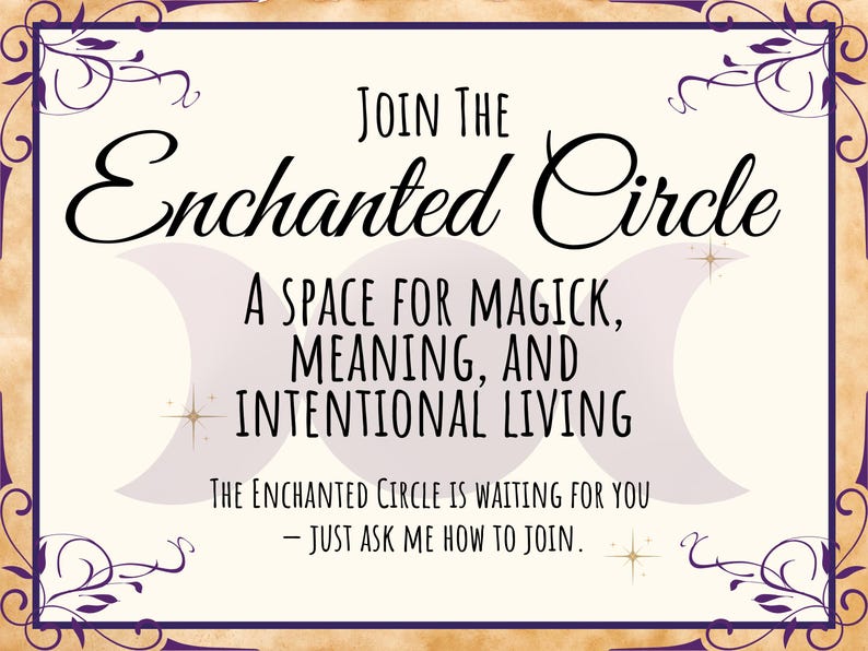 Peut inclure: Une affiche rectangulaire avec un fond cr&egrave;me et une bordure violette orn&eacute;e de volutes dans les coins. Le texte indique : Join The Enchanted Circle, A SPACE FOR MAGICK, MEANING, AND INTENTIONAL LIVING, The Enchanted Circle is waiting for you &ndash; Just ask me how to join. Trois formes de croissant de lune p&acirc;les sont centr&eacute;es derri&egrave;re le texte.