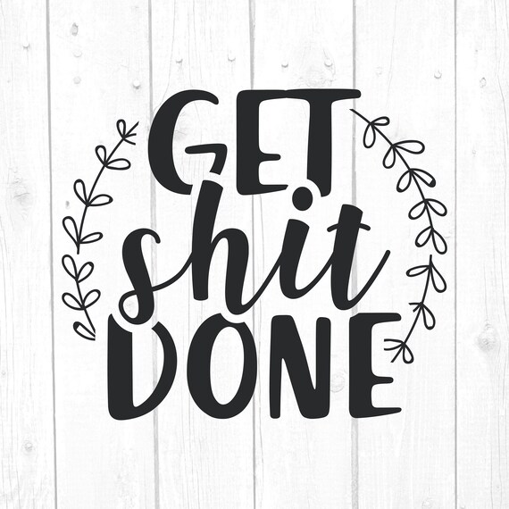 Download Get Shit Done Svg Quote Svg Quotes And Sayings Svg Home Etsy