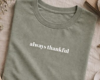 Always Thankful T-Shirt, Gratitude Graphic Tee, Minimalist Positive Quote Shirt, Everyday Affirmation Tee,