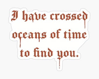 Dracula Glossy Sticker “I have crossed oceans of time to find you.”