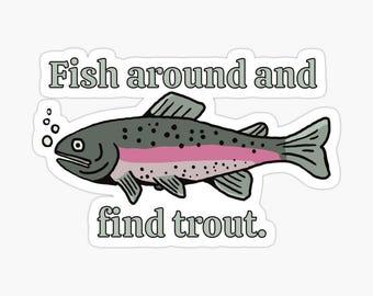 Funny Fishing Sticker "Fish around and find trout." Sticker