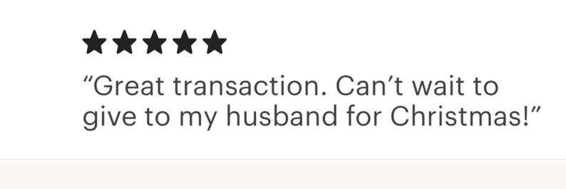 May include: A customer review with five black stars above a quote that reads, "Great transaction. Can't wait to give to my husband for Christmas!"