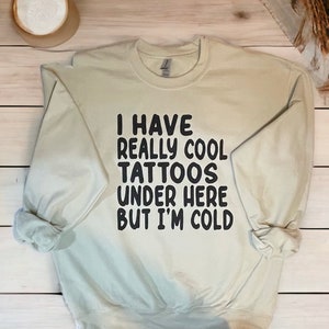 Cool Tattoos but I’m Cold Sweatshirt, Unisex sizing from S - 5X, Plus Size Tattoo Sweatshirt, Graphic Sweatshirt, Tattoo Shirt