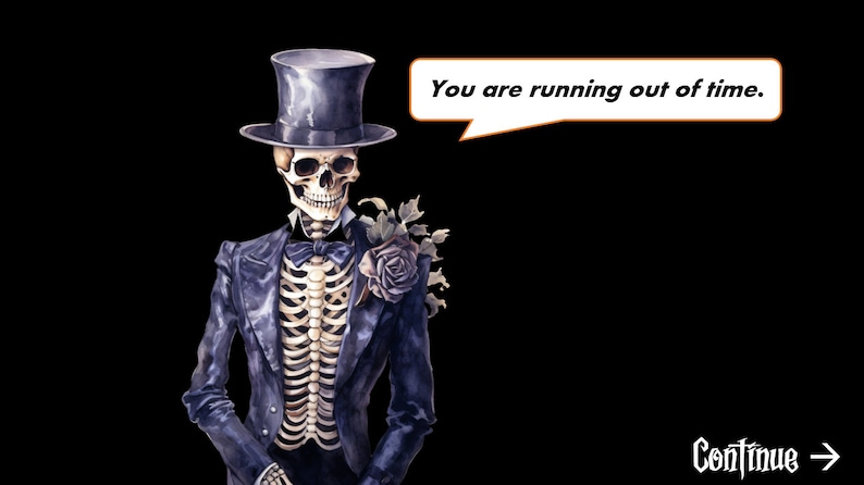 May include: A skeleton wearing a black tuxedo and a top hat, holding a single black rose. The skeleton is saying "You are running out of time." in a speech bubble.