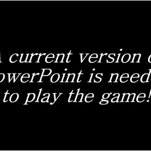 May include: A black and white text message on a black background that reads: "A current version of PowerPoint is needed to play the game!"