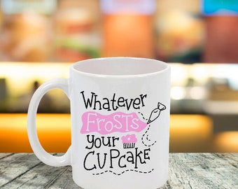 Whatever Frosts Your Cupcake  Ceramic  Mug