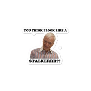 You think I look like a stalker?