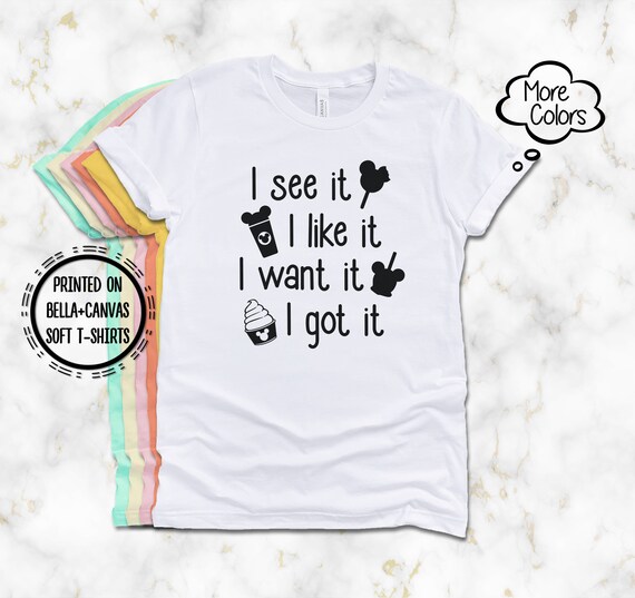 Disney Snacks Funny T-Shirt, Printed on Bella Canvas Super Soft and Cozy Tees, I See it I Like it I Want it I Got it Disney Theme Park Shirt