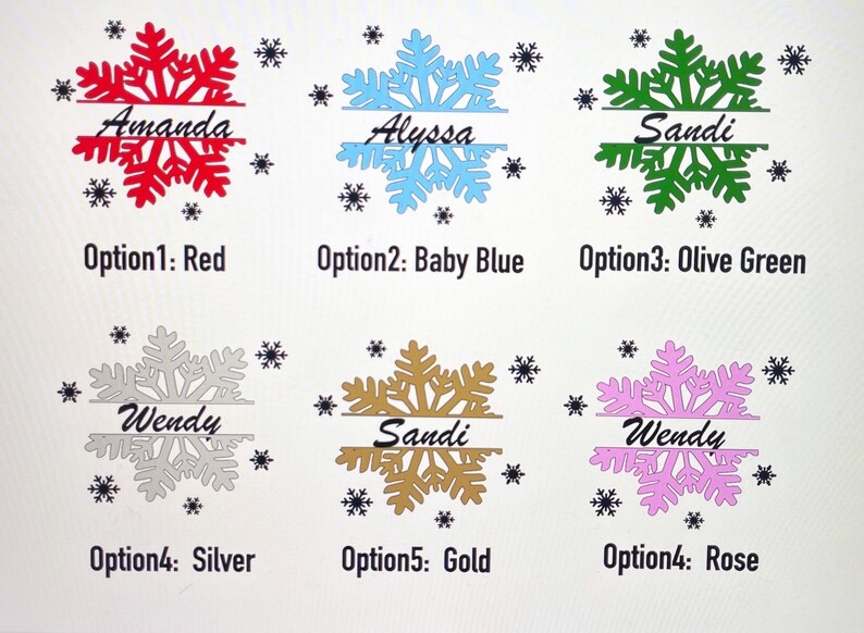 May include: Six snowflake designs with different color options: red, baby blue, olive green, silver, gold, and rose. Each snowflake has a split design with a name in the center. The names are Amanda, Alyssa, Sandi, and Wendy.