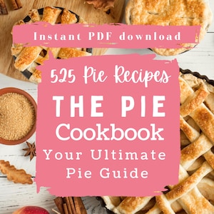 525 Mouth-Watering Pie Recipes: Your Ultimate Guide - The Pie Cookbook - Instant PDF Download -Perfect for Every Occasion and Every Craving!