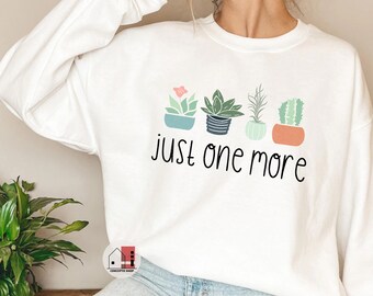 Just One More Plant Sweatshirt: Plant Lover Crewneck