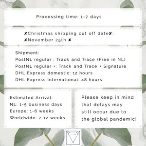 May include: A white background with green foliage on the sides. The text reads: "Processing time: 1-7 days", "*Christmas shipping cut off datex:", "*November 25th*", "Shipment:", "PostNL regular: Track and Trace (Free in NL)", "PostNL regular+: Track and Trace + Signature", "DHL Express domestic: 12 hours", "DHL Express international: 48 hours", "Estimated Arrival:", "NL: 1-5 business days", "Europe: 1-6 weeks", "Worldwide: 2-12 weeks", "Please keep in mind that delays may still occur due to the global pandemic!"