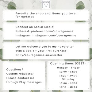 May include: A white and green graphic with text that says "Favorite the shop and items you love, for updates."  The graphic also includes text that says "Connect on Social Media: Pinterest: pinterest.com/couragemme Instagram: instagram.com/couragemme" and "Let me welcome you to my newsletter with a 20% off your first purchase: bit.ly/couragemme-newsletter".  The graphic also includes text that says "Questions? Custom requests? Please contact me through Etsy messages." and "Opening times (CEST): Monday - Friday 10:00 - 12:30 12:30 - 20:00 Saturday 10:00 - 12:30 12:30 - 18:00".