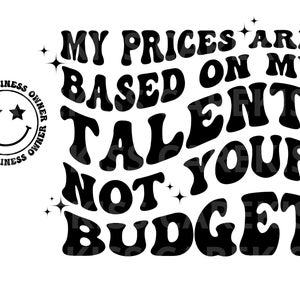 My Prices are Based on My Talent, Not Your Budget Wavy text Svg, Small Business Owner Svg, Boss Lady Svg, Boss Babe Svg, Svg Small Business