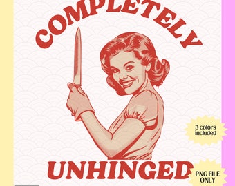 Completely Unhinged Png Retro Unhinged Houosewife Png Trendy Vintage Retro Funny Design for Graphic Tees Funny Mental Health Png