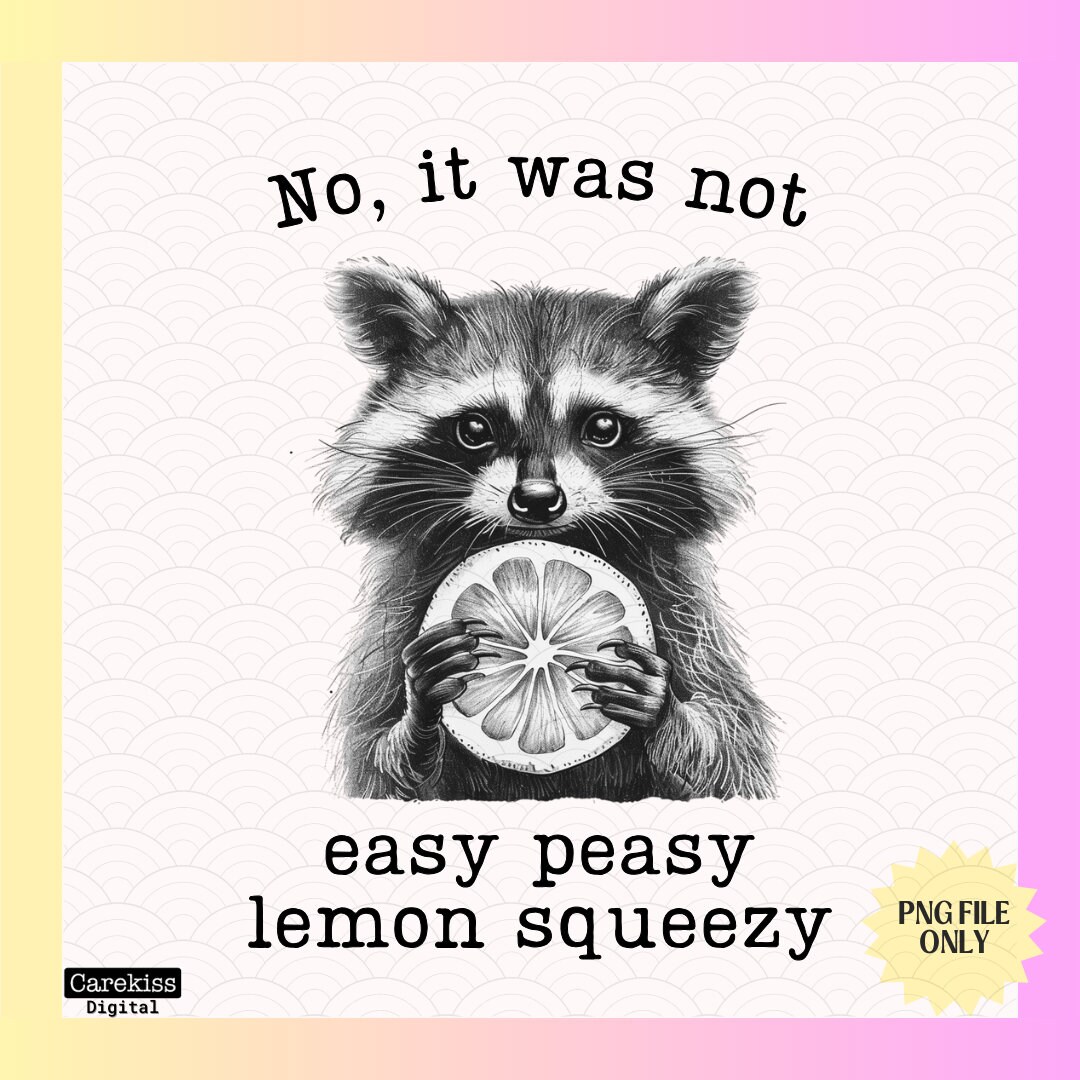 It Was Not Easy Peasy Lemon Squeezy Funny Raccoon Sarcastic - Easy...