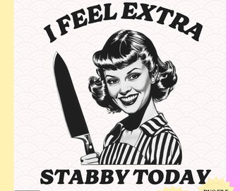 I Feel Stabby Today Snarky Png Meme Png Adult Humor Png Sarcasm Png Unhinged Retro Girl Png Trendy Vintage Funny Mental Health Png