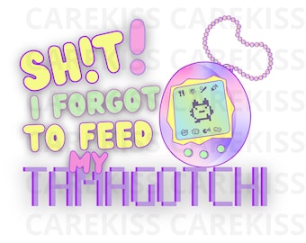 Sh!t I Forgot To Feed My Tamagotchi Png, Tamagotchi Design, Sublimation Designs, 90s png, 90s tshirt, Colorful Png, Digital Design Download