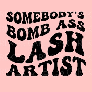 Somebody&#39;s Bomb Ass Lash Artist Svg Png, Somebody&#39;s, Lash Tech, Lash Artist, Cricut Cut File, Sublimation, Wavy Text Font Design Svg, Retro