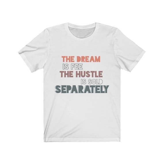The Dream Is Free But The Hustle is Sold Separately Unisex Jersey Short Sleeve Tee