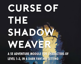 Curse of the Shadow Weaver: A 5E Adventure Module for Characters of Level 1-3 | Compatible with D&D (Dungeons and Dragons) Fifth Edition