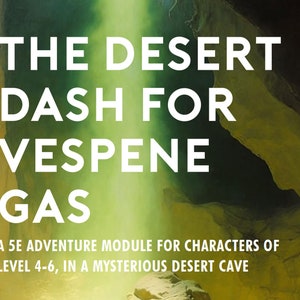 May include: A green and yellow cave with a beam of light shining down. The text "THE DESERT DASH FOR VESPENE GAS" is written in white letters on the cave wall. The text below reads "A 5E ADVENTURE MODULE FOR CHARACTERS OF LEVEL 4-6, IN A MYSTERIOUS DESERT CAVE."