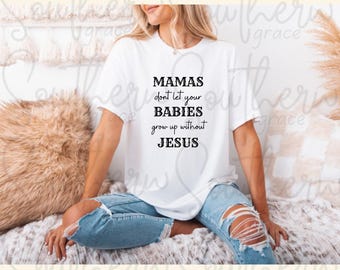 Mamas Don’t Let Your Babies Grow Up Without Jesus | Southern Mama | Faith | Trending | Western | Country | Jesus | SVG | Digital | PNG