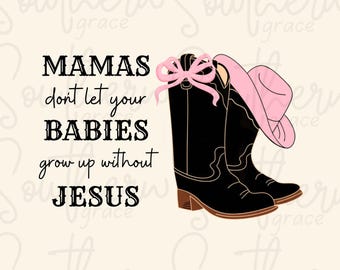 Mamas Don’t Let Your Babies Grow Up Without Jesus | Southern Mama | Faith | Trending | Western | Country | Jesus | Bows | Digitial | PNG