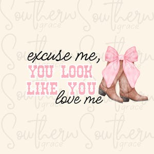 Excuse Me You Look Like You Love Me | Country |  Digital Download | PNG |  Country Music | Cowgirl| Trending | Croquette Bow | Popular