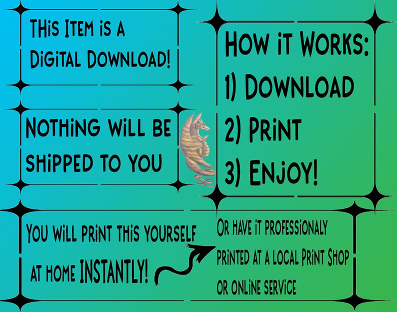 May include: A digital download graphic with a teal background and black text. The text reads "This item is a digital download!"  "Nothing will be shipped to you."  "You will print this yourself at home instantly!"  "How it works: 1) Download 2) Print 3) Enjoy!"  "Or have it professionally printed at a local print shop or online service."