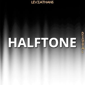 May include: A digital art piece with the word "HALFTONE" in large white capital letters. The background is a gradient of black and white dots, with the word "LEVIATHANS" at the top and "DIGITAL" on the right side, both in gold.