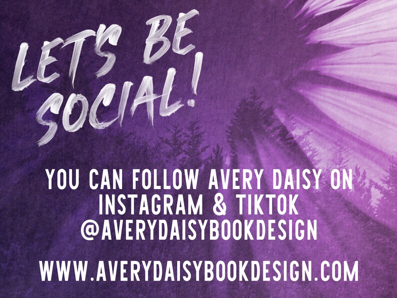 May include: Purple background with white text that says "Let's Be Social!" You can follow Avery Daisy on Instagram & TikTok @AveryDaisyBookDesign.  WWW.AVERYDAISYBOOKDESIGN.COM