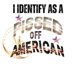 pissed off american svg, Identify as svg, american svg, american png, political frustration, American Values, political humor, Trump 2024