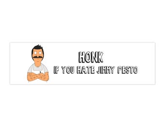 Bob&#39;s Burgers Bumper Sticker - &quot;Honk If You Hate Jimmy Pesto&quot; - Bob Belcher Gift, Gift for Friend, funny Jimmy pesto, the belchers