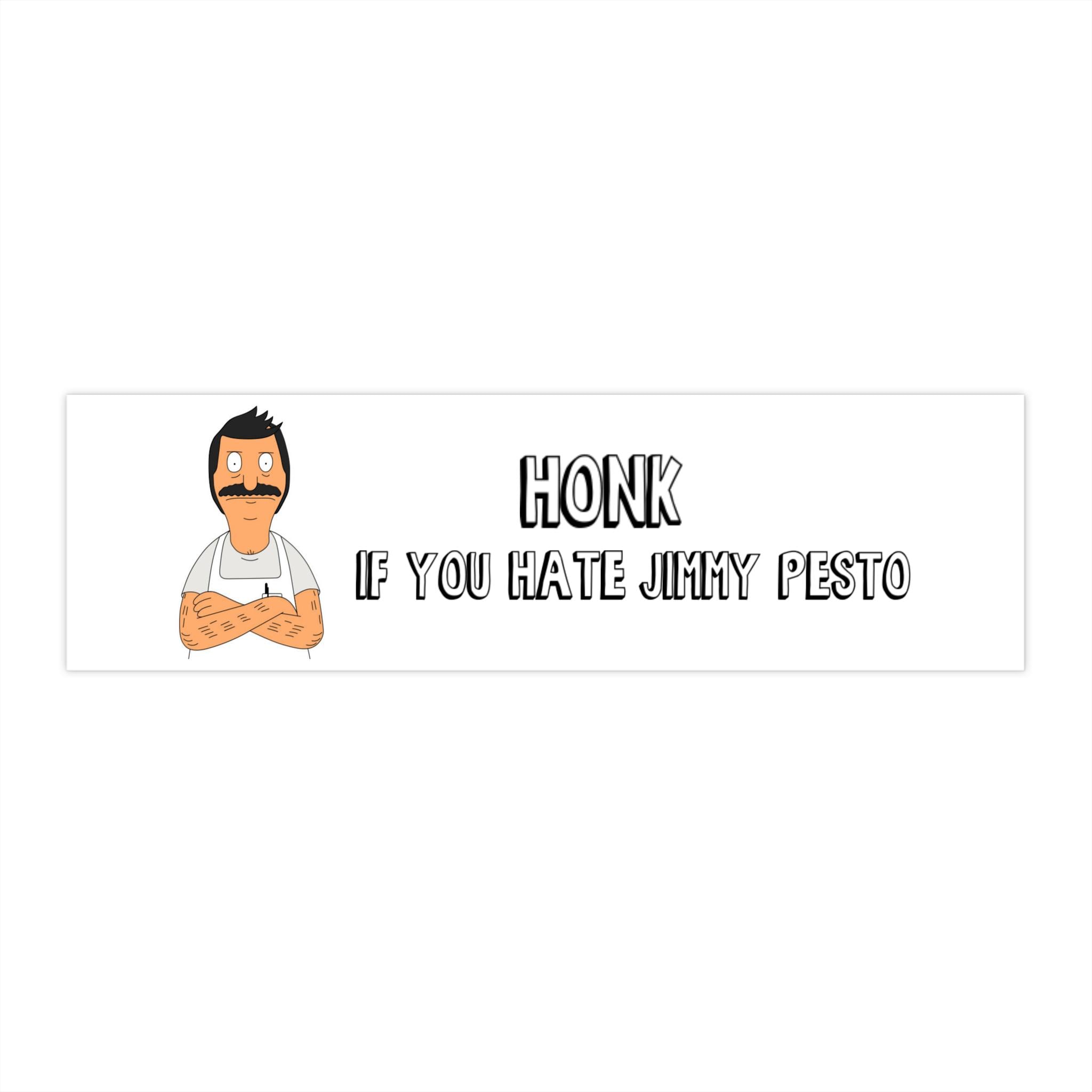 Bob's Burgers Bumper Sticker - "Honk If You Hate Jimmy Pesto" - Bob Belcher Gift, Gift for Friend, funny Jimmy pesto, the belchers