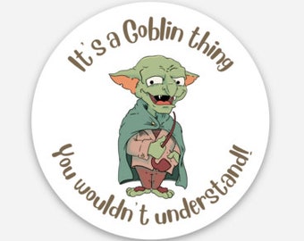 It's a Goblin Thing You Wouldn't Understand - Stickers for Water Bottle, Laptops, Planners, Gift for Comics Fan, Nerdy, Geek