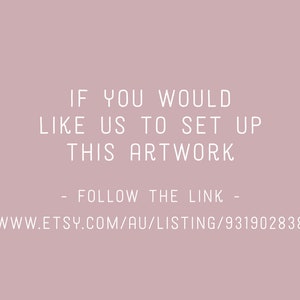May include: Text on a pink background that reads: "If you would like us to set up this artwork - follow the link - www.etsy.com/au/listing/931902838"