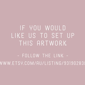 May include: Text on a pink background that reads: "If you would like us to set up this artwork - follow the link - www.etsy.com/au/listing/931902838"