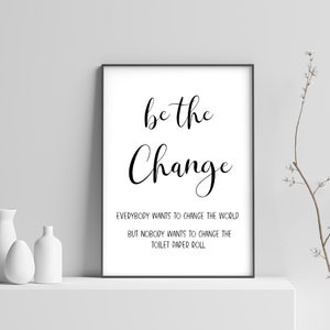 Be the change - Funny Bathroom Art | funny bathroom signs, funny bathroom poster, funny bathroom prints, farmhouse bathroom decor download