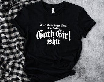 Can't Talk Right Now, I'm Doing Goth Girl Shit T-Shirt