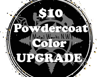 10 Dollar Powdercoat Color Upgrade fee for after purchase changes to size, color, and custom personalization