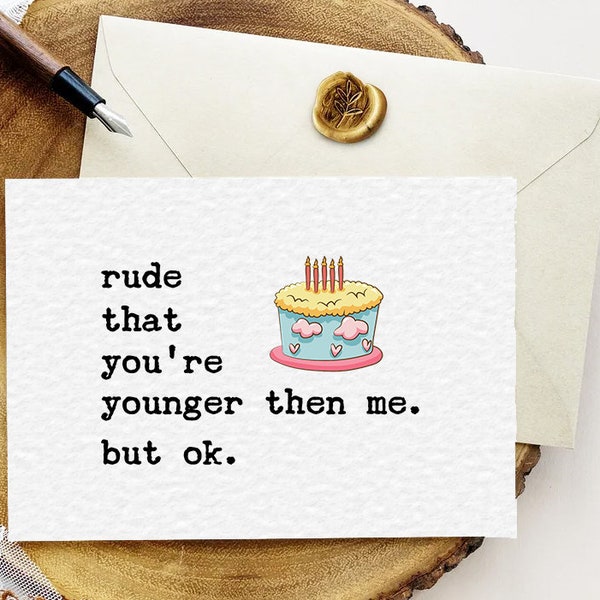 Printable snarky birthday card / rude that you're younger than me. but ok. / hilarious birthday card / funny birthday card for her / for him