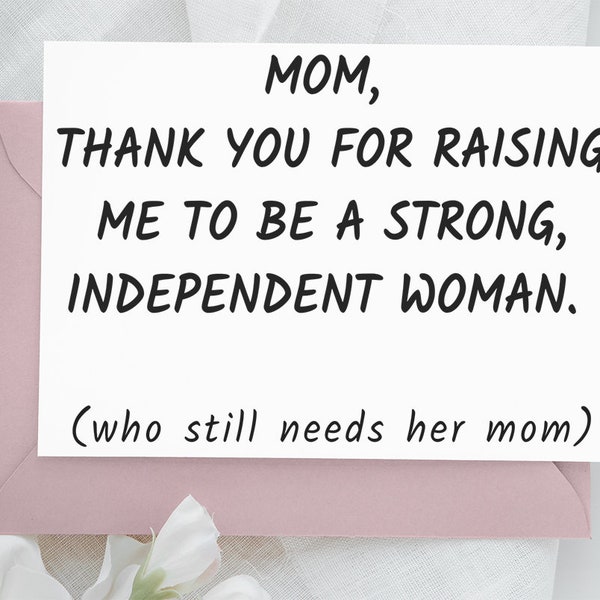 Personalized mom thank you for raising me to be a strong independent woman Greeting Card. who still needs her mom, birthday card for mom day