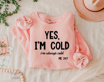 Yes, I&#39;m Cold I&#39;m Always Cold Sweatshirt| Always Cold Sweatshirt| Women&#39;s Sweatshirt| Cold Sweatshirt