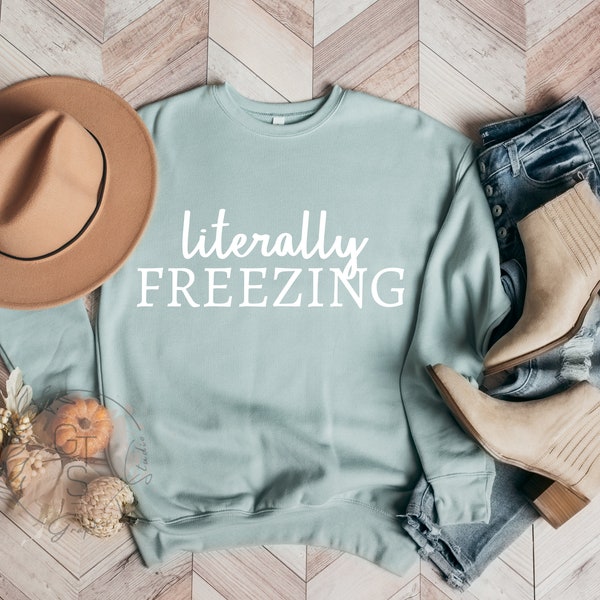 Literally Freezing Sweatshirt| Always cold Sweatshirt| Winter Sweatshirt